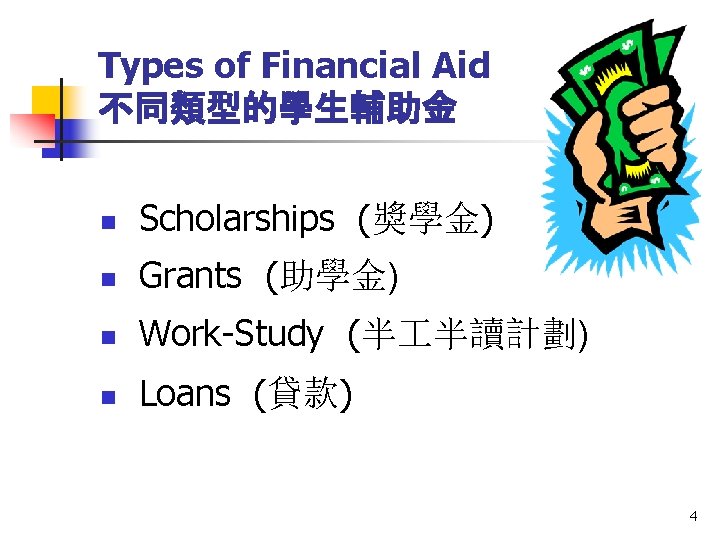 Types of Financial Aid 不同類型的學生輔助金 n Scholarships (獎學金) n Grants (助學金) n Work-Study (半