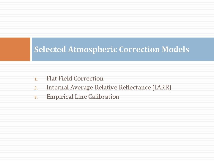 Selected Atmospheric Correction Models 1. 2. 3. Flat Field Correction Internal Average Relative Reflectance