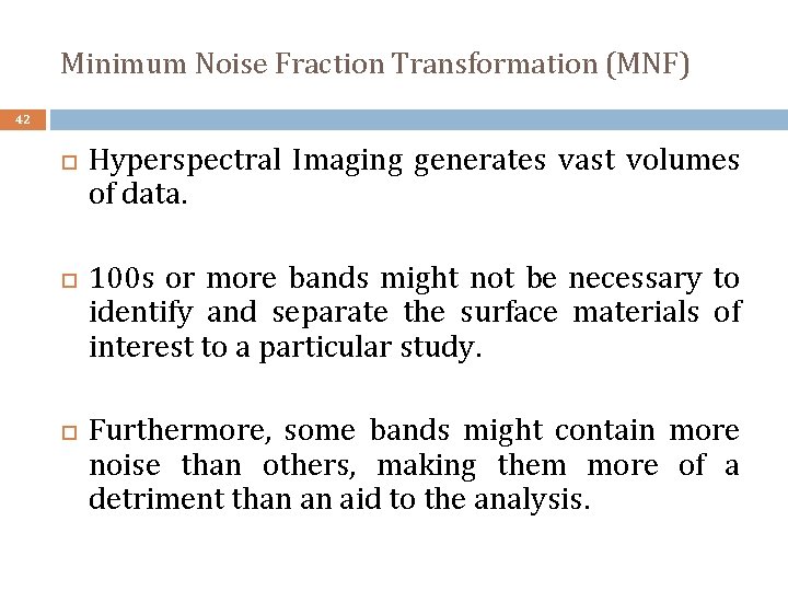 Minimum Noise Fraction Transformation (MNF) 42 Hyperspectral Imaging generates vast volumes of data. 100