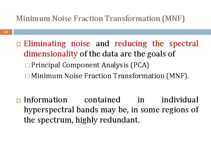 Minimum Noise Fraction Transformation (MNF) 43 Eliminating noise and reducing the spectral dimensionality of