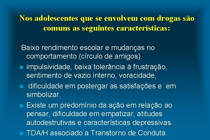 Nos adolescentes que se envolvem com drogas são comuns as seguintes características: Baixo rendimento