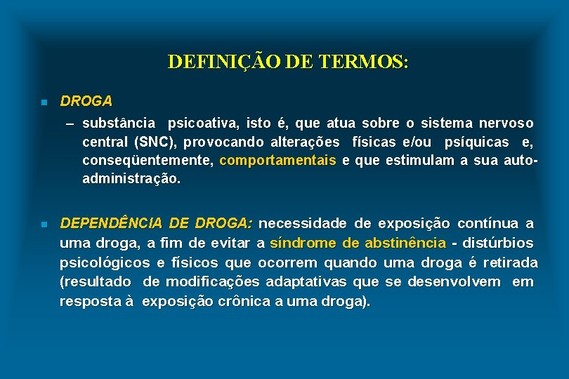 DEFINIÇÃO DE TERMOS: n DROGA – substância psicoativa, isto é, que atua sobre o