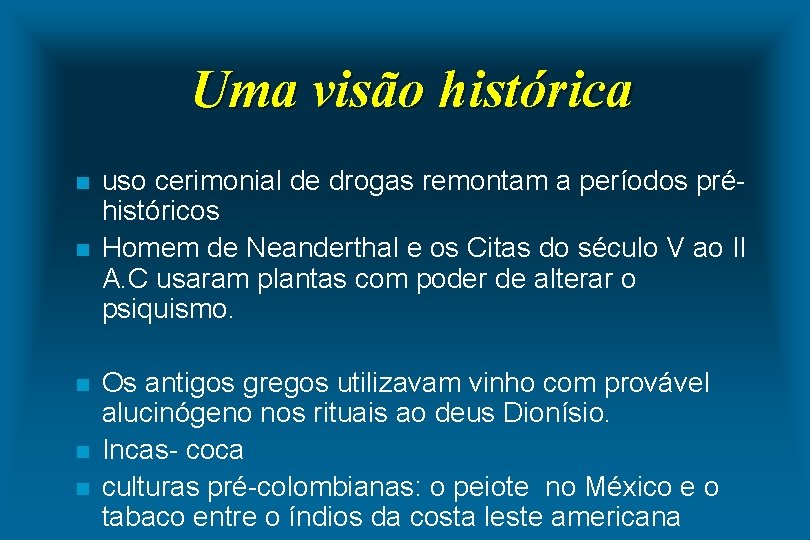 Uma visão histórica n n n uso cerimonial de drogas remontam a períodos préhistóricos