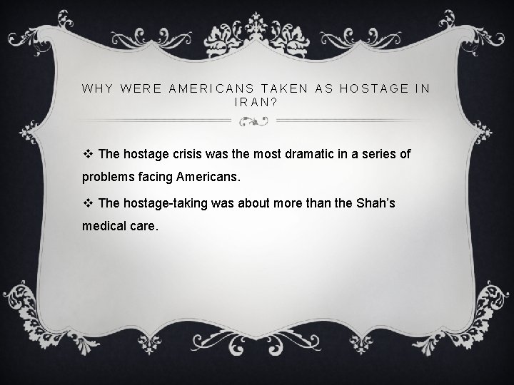 WHY WERE AMERICANS TAKEN AS HOSTAGE IN IRAN? v The hostage crisis was the