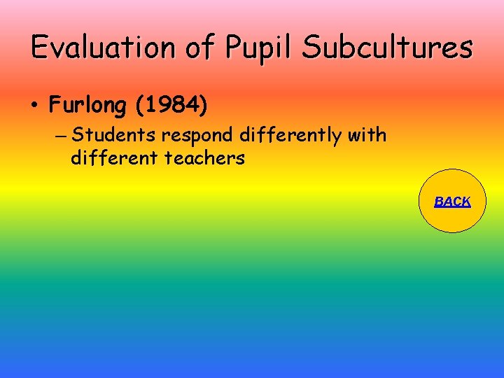 Evaluation of Pupil Subcultures • Furlong (1984) – Students respond differently with different teachers