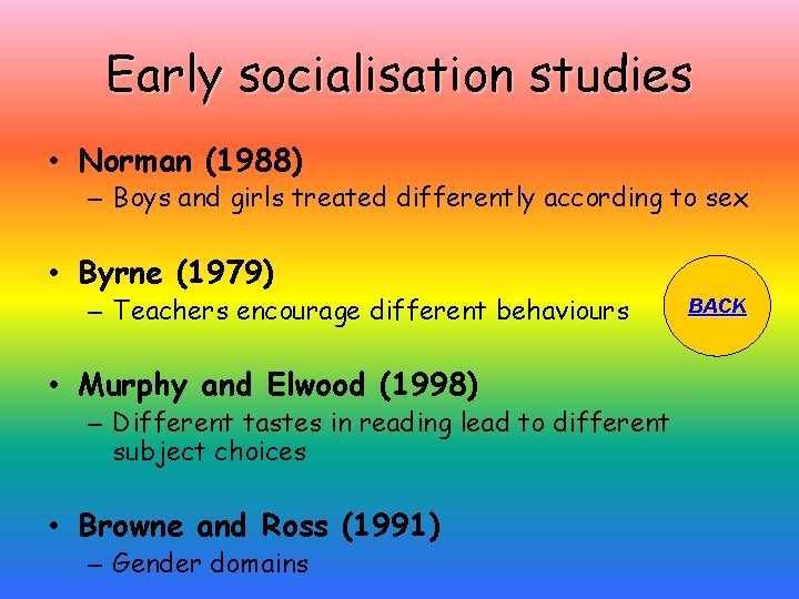 Early socialisation studies • Norman (1988) – Boys and girls treated differently according to