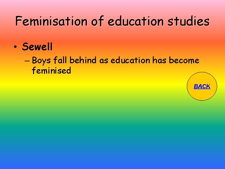 Feminisation of education studies • Sewell – Boys fall behind as education has become