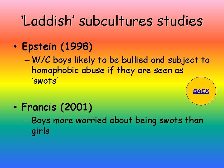 ‘Laddish’ subcultures studies • Epstein (1998) – W/C boys likely to be bullied and