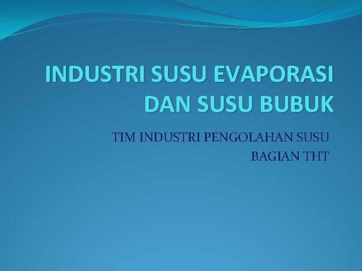 INDUSTRI SUSU EVAPORASI DAN SUSU BUBUK TIM INDUSTRI PENGOLAHAN SUSU BAGIAN THT 