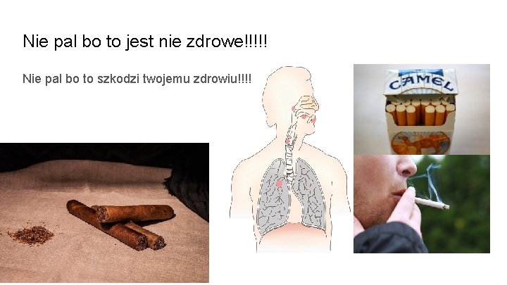 Nie pal bo to jest nie zdrowe!!!!! Nie pal bo to szkodzi twojemu zdrowiu!!!!