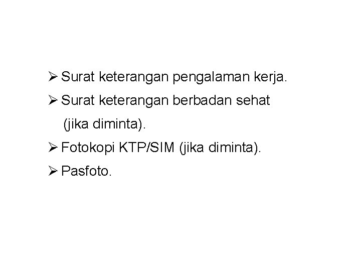 Ø Surat keterangan pengalaman kerja. Ø Surat keterangan berbadan sehat (jika diminta). Ø Fotokopi