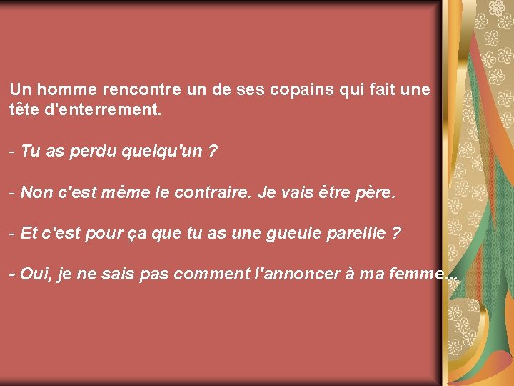 Un homme rencontre un de ses copains qui fait une tête d'enterrement. - Tu