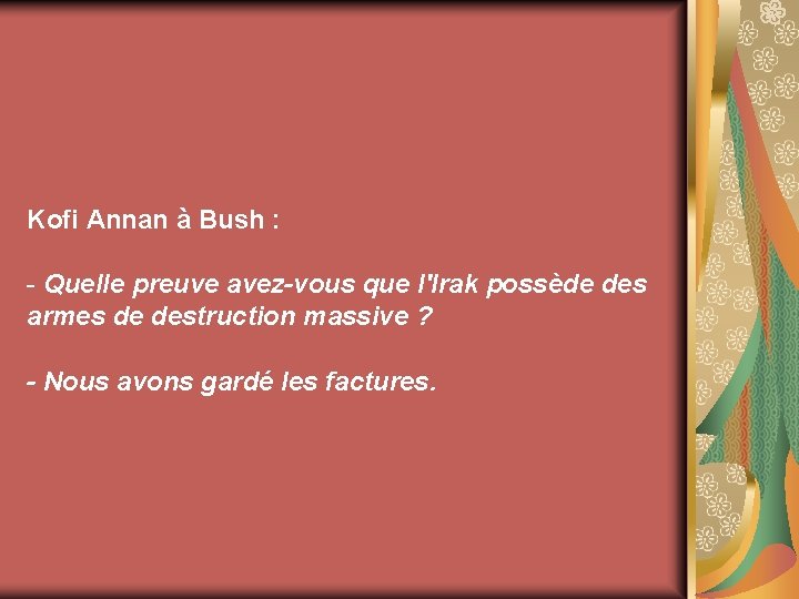 Kofi Annan à Bush : - Quelle preuve avez-vous que l'Irak possède des armes