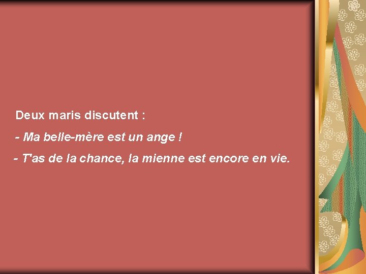 Deux maris discutent : - Ma belle-mère est un ange ! - T'as de