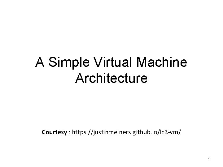 A Simple Virtual Machine Architecture Courtesy https justinmeiners
