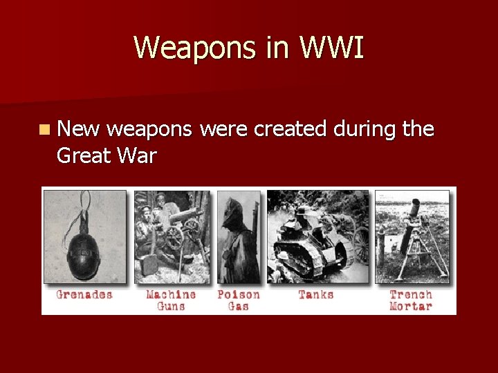 Weapons in WWI n New weapons were created during the Great War 
