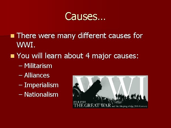 Causes… n There were many different causes for WWI. n You will learn about