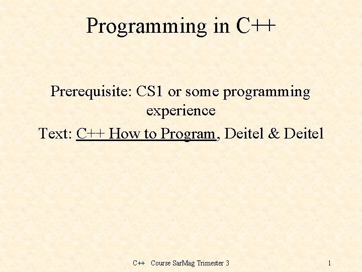 Programming in C++ Prerequisite: CS 1 or some programming experience Text: C++ How to