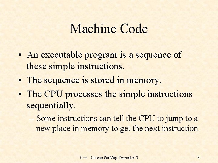 Machine Code • An executable program is a sequence of these simple instructions. •