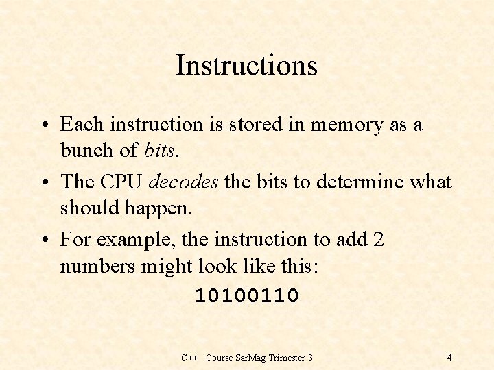 Instructions • Each instruction is stored in memory as a bunch of bits. •