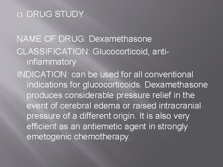 � DRUG STUDY NAME OF DRUG: Dexamethasone CLASSIFICATION: Glucocorticoid, antiinflammatory INDICATION: can be used