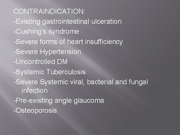 CONTRAINDICATION: -Existing gastrointestinal ulceration -Cushing’s syndrome -Severe forms of heart insufficiency -Severe Hypertension -Uncontrolled