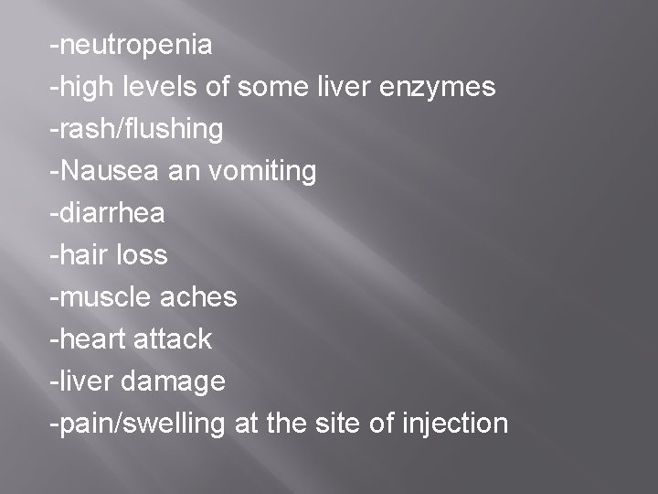 -neutropenia -high levels of some liver enzymes -rash/flushing -Nausea an vomiting -diarrhea -hair loss