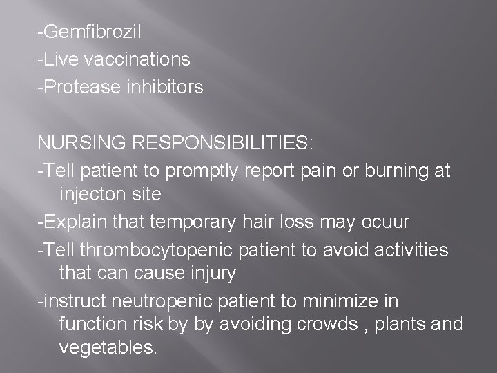 -Gemfibrozil -Live vaccinations -Protease inhibitors NURSING RESPONSIBILITIES: -Tell patient to promptly report pain or