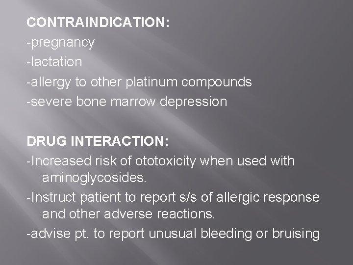 CONTRAINDICATION: -pregnancy -lactation -allergy to other platinum compounds -severe bone marrow depression DRUG INTERACTION: