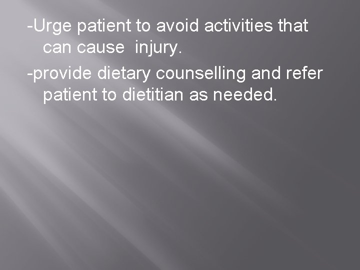 -Urge patient to avoid activities that can cause injury. -provide dietary counselling and refer