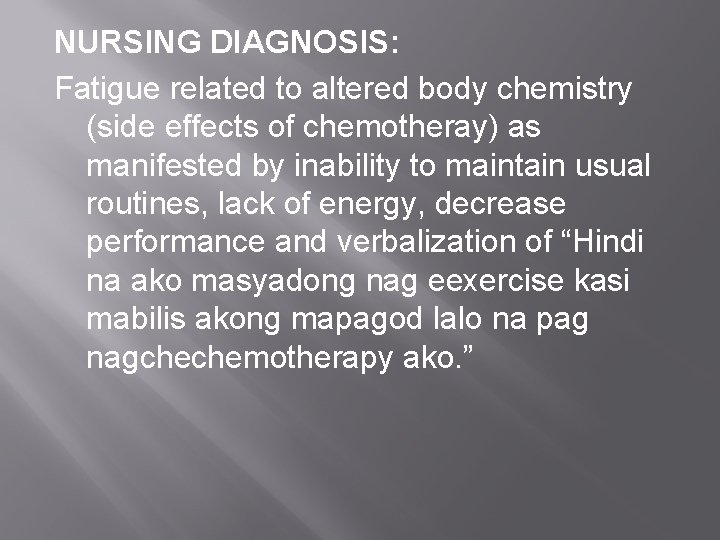 NURSING DIAGNOSIS: Fatigue related to altered body chemistry (side effects of chemotheray) as manifested