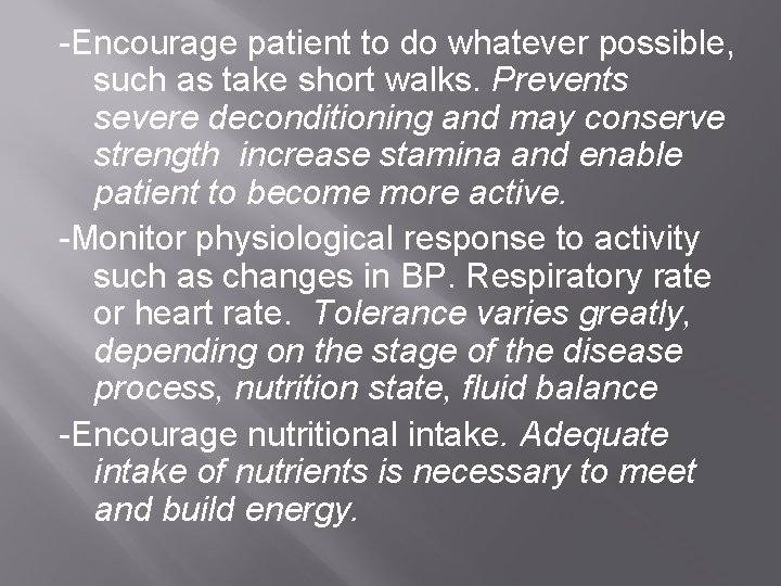 -Encourage patient to do whatever possible, such as take short walks. Prevents severe deconditioning