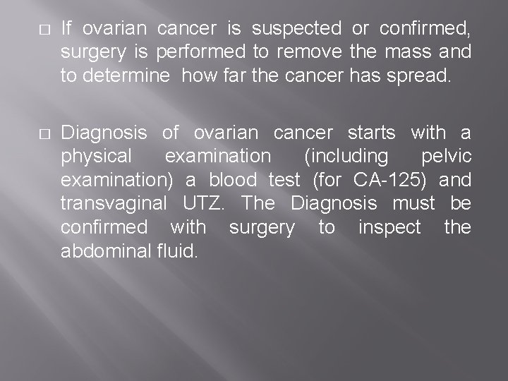 � If ovarian cancer is suspected or confirmed, surgery is performed to remove the