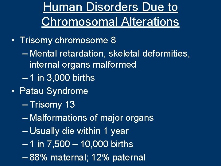 Human Disorders Due to Chromosomal Alterations • Trisomy chromosome 8 – Mental retardation, skeletal