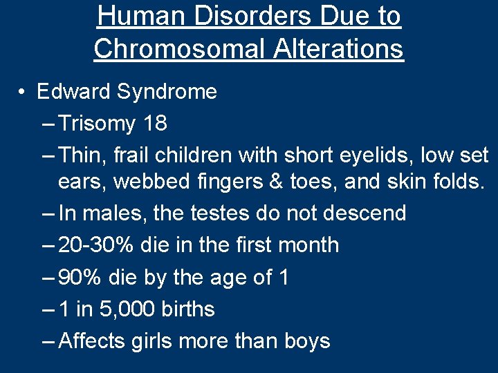 Human Disorders Due to Chromosomal Alterations • Edward Syndrome – Trisomy 18 – Thin,