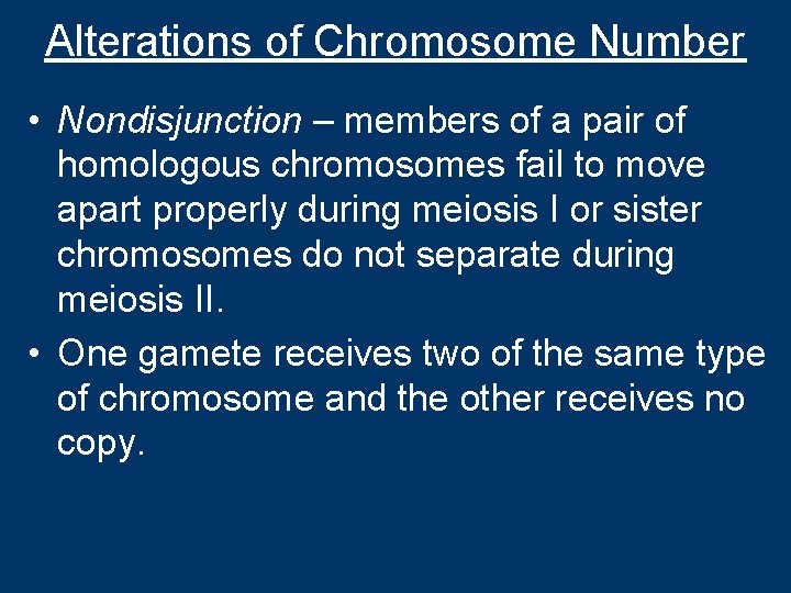 Alterations of Chromosome Number • Nondisjunction – members of a pair of homologous chromosomes