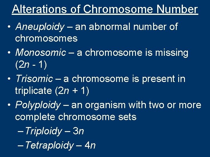 Alterations of Chromosome Number • Aneuploidy – an abnormal number of chromosomes • Monosomic