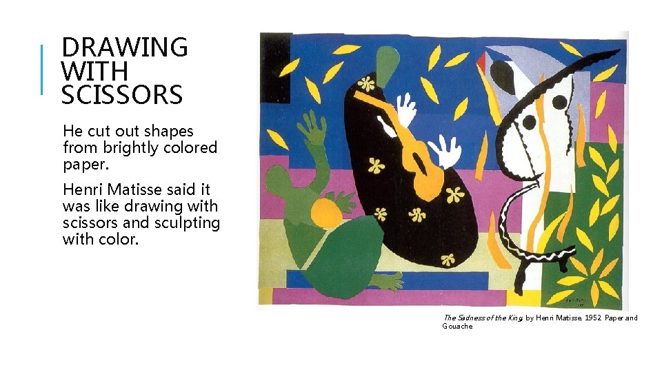 DRAWING WITH SCISSORS He cut out shapes from brightly colored paper. Henri Matisse said