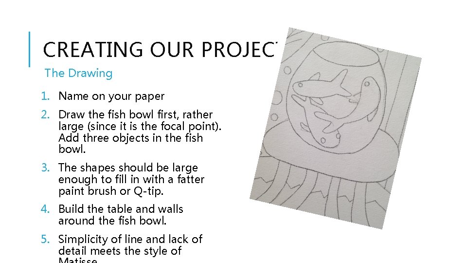 CREATING OUR PROJECT The Drawing 1. Name on your paper 2. Draw the fish