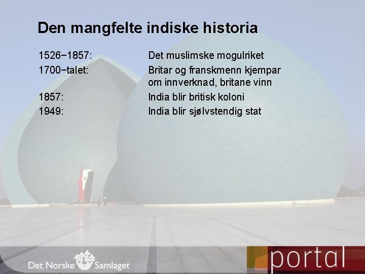 Den mangfelte indiske historia 1526− 1857: 1700−talet: 1857: 1949: Det muslimske mogulriket Britar og