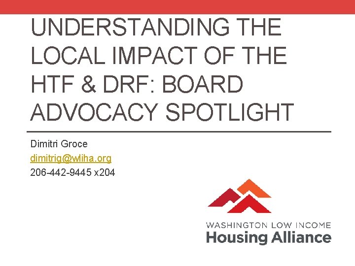 UNDERSTANDING THE LOCAL IMPACT OF THE HTF & DRF: BOARD ADVOCACY SPOTLIGHT Dimitri Groce