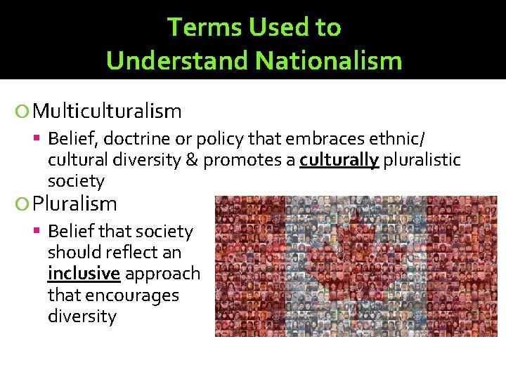 Terms Used to Understand Nationalism Multiculturalism Belief, doctrine or policy that embraces ethnic/ cultural