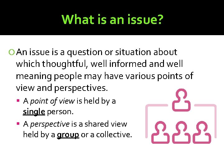 What is an issue? An issue is a question or situation about which thoughtful,