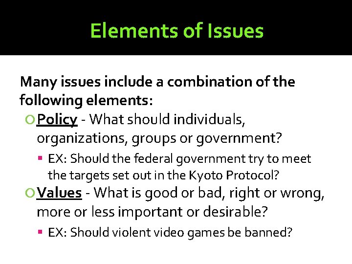 Elements of Issues Many issues include a combination of the following elements: Policy -