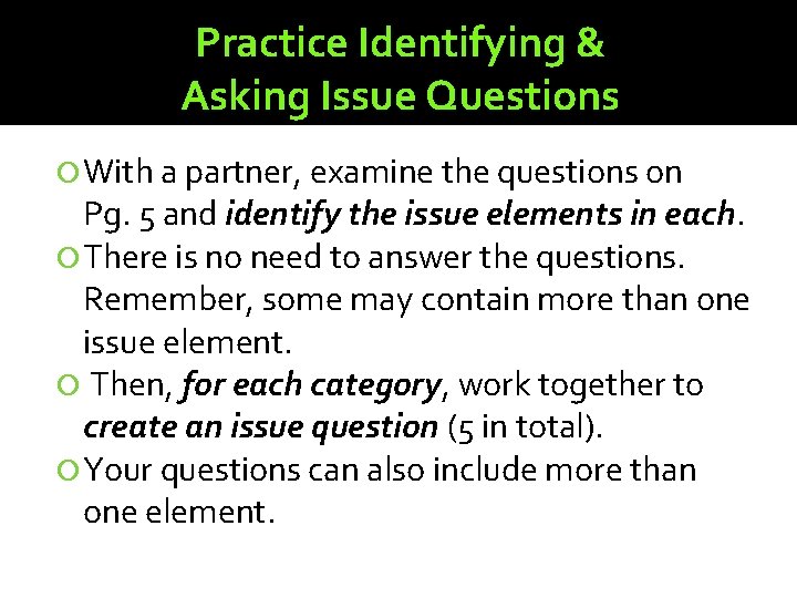 Practice Identifying & Asking Issue Questions With a partner, examine the questions on Pg.