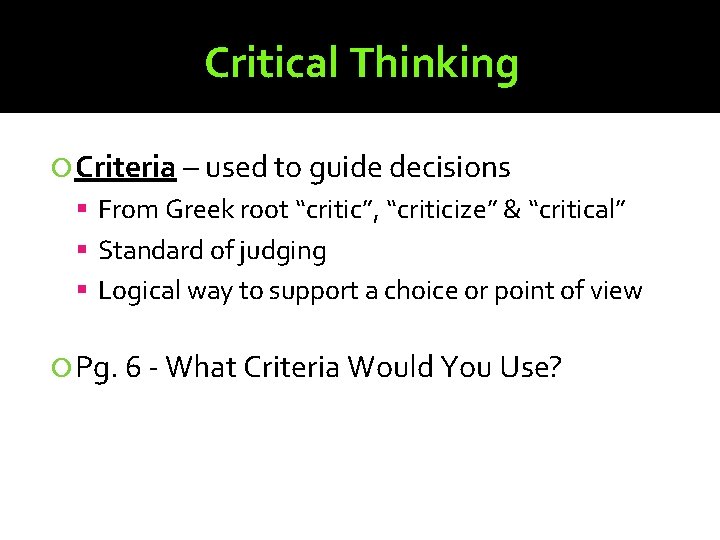 Critical Thinking Criteria – used to guide decisions From Greek root “critic”, “criticize” &