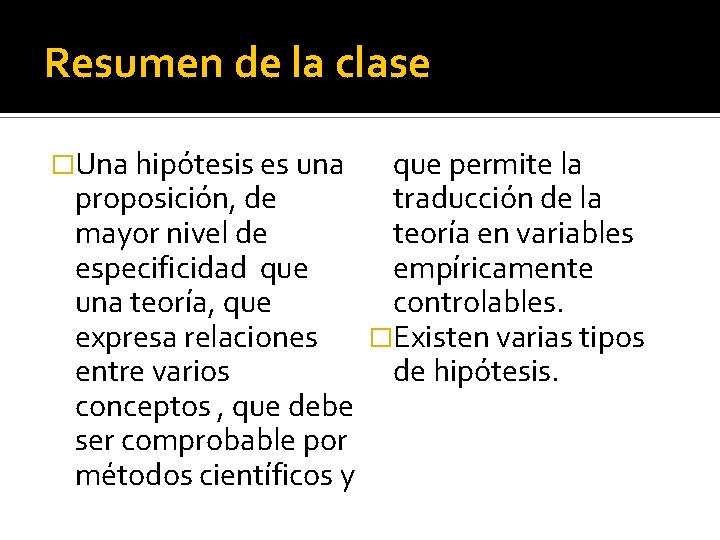 Resumen de la clase �Una hipótesis es una proposición, de mayor nivel de especificidad