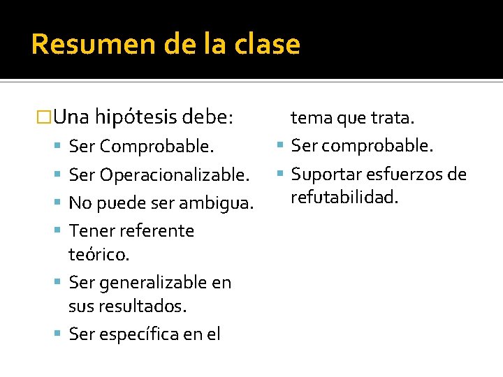 Resumen de la clase �Una hipótesis debe: Ser Comprobable. Ser Operacionalizable. No puede ser