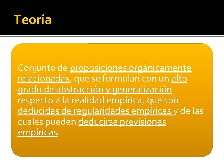 Teoría Conjunto de proposiciones orgánicamente relacionadas, que se formulan con un alto grado de