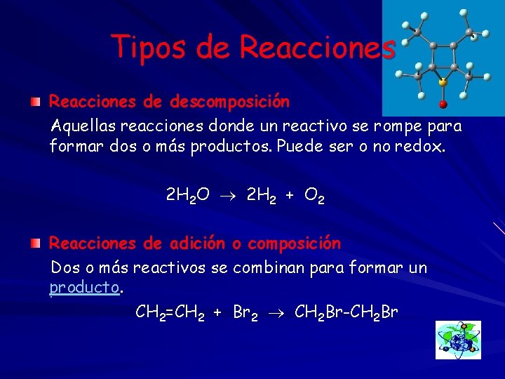 Tipos de Reacciones de descomposición Aquellas reacciones donde un reactivo se rompe para formar